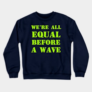 We're all equal before a wave Crewneck Sweatshirt